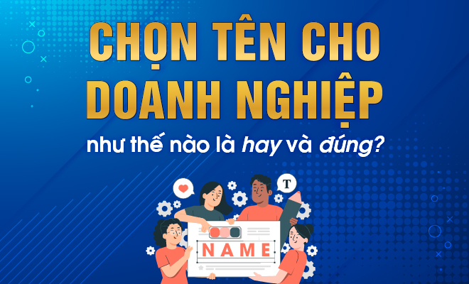 Cách đặt tên công ty, doanh nghiệp hay, không bị trùng mà vẫn đúng quy định của pháp luật
