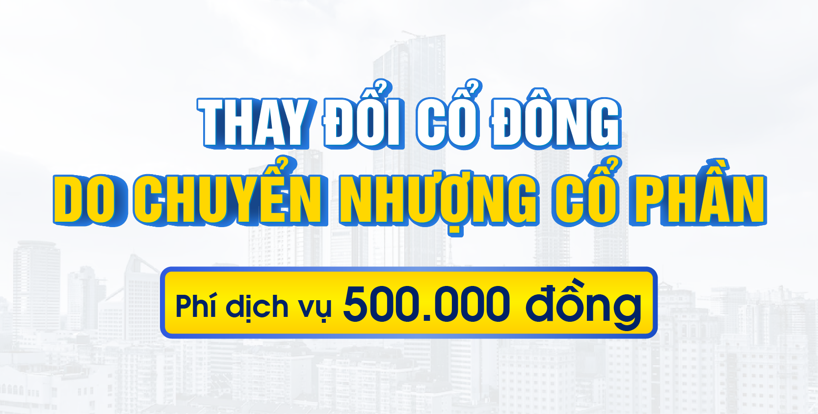 Dịch vụ thay đổi cổ đông công ty cổ phần với phí dịch vụ chỉ 500.000 đồng/cổ đông chuyển nhượng
